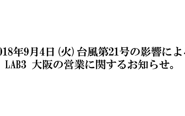 2018.9/4(火)台風第21号の影響によるLAB3 大阪の営業に関するお知らせ。 UPDATE